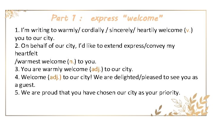 Part 1 : express “welcome” 1. I’m writing to warmly/ cordially / sincerely/ heartily