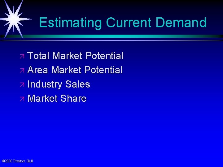 Estimating Current Demand ä Total Market Potential ä Area Market Potential ä Industry Sales