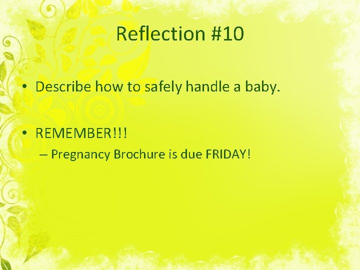 Reflection #10 • Describe how to safely handle a baby. • REMEMBER!!! – Pregnancy