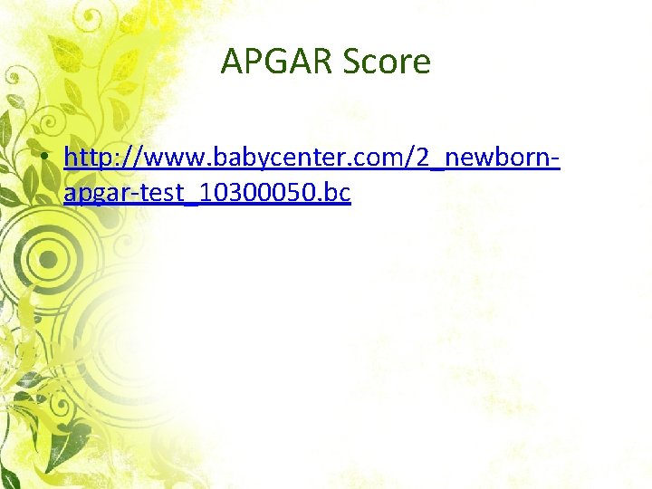 APGAR Score • http: //www. babycenter. com/2_newbornapgar-test_10300050. bc 