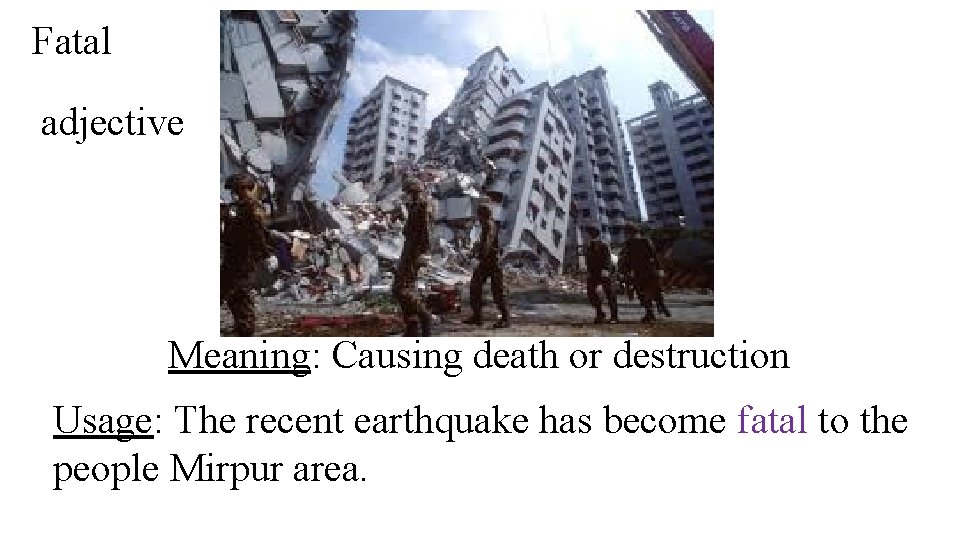 Fatal adjective Meaning: Causing death or destruction Usage: The recent earthquake has become fatal