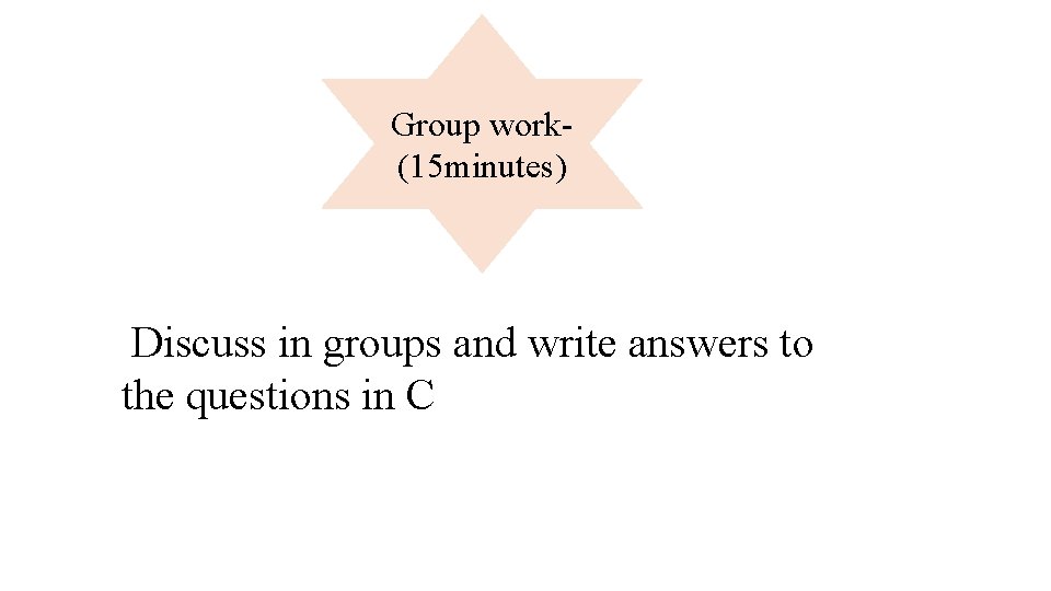 Group work(15 minutes) Discuss in groups and write answers to the questions in C