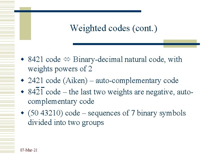 Weighted codes (cont. ) w 8421 code Binary-decimal natural code, with weights powers of