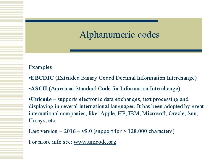 Alphanumeric codes Examples: • EBCDIC (Extended Binary Coded Decimal Information Interchange) • ASCII (American