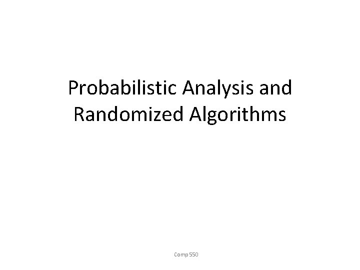 Probabilistic Analysis and Randomized Algorithms Comp 550 