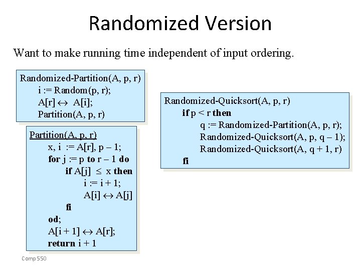 Randomized Version Want to make running time independent of input ordering. Randomized-Partition(A, p, r)