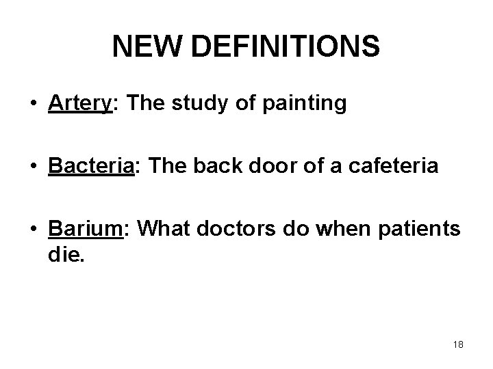 NEW DEFINITIONS • Artery: The study of painting • Bacteria: The back door of