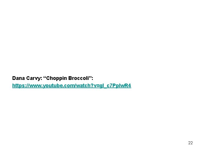 Dana Carvy: “Choppin Broccoli”: https: //www. youtube. com/watch? v=g. I_c 7 Pp. Iw. R