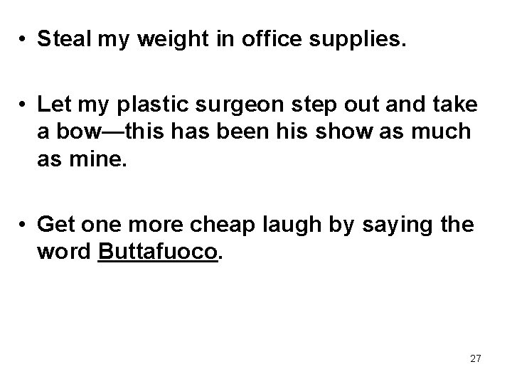  • Steal my weight in office supplies. • Let my plastic surgeon step