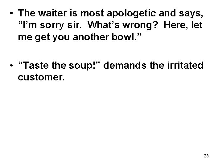  • The waiter is most apologetic and says, “I’m sorry sir. What’s wrong?
