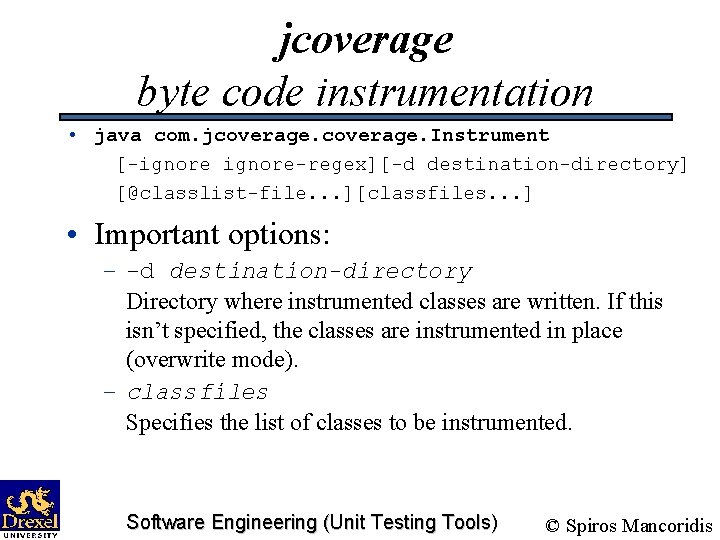 jcoverage byte code instrumentation • java com. jcoverage. Instrument [-ignore-regex][-d destination-directory] [@classlist-file. . .