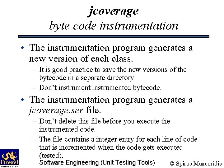 jcoverage byte code instrumentation • The instrumentation program generates a new version of each