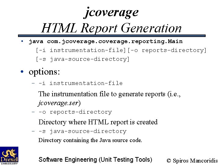 jcoverage HTML Report Generation • java com. jcoverage. reporting. Main [-i instrumentation-file][-o reports-directory] [-s