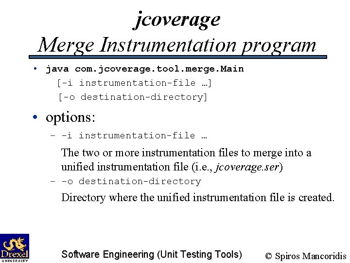 jcoverage Merge Instrumentation program • java com. jcoverage. tool. merge. Main [-i instrumentation-file …]