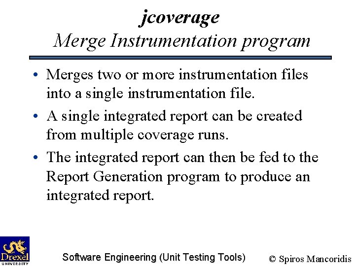 jcoverage Merge Instrumentation program • Merges two or more instrumentation files into a single