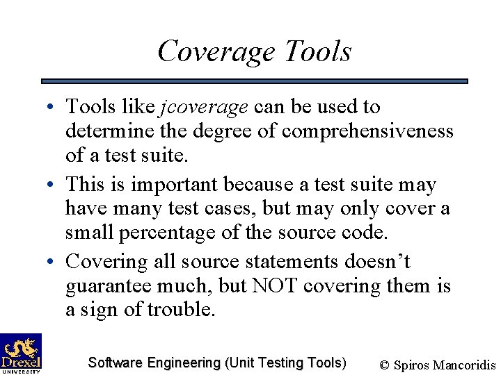 Coverage Tools • Tools like jcoverage can be used to determine the degree of