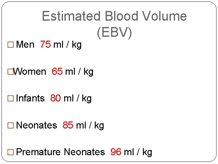 Estimated Blood Volume (EBV) � Men 75 ml / kg �Women 65 ml /