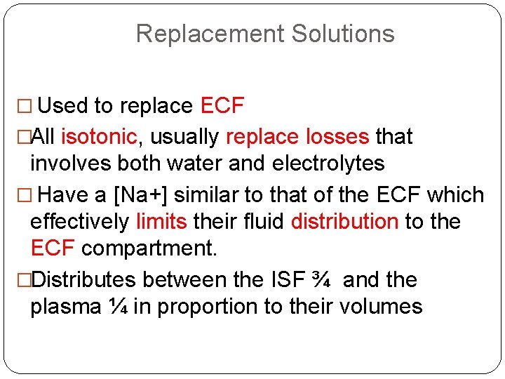 Replacement Solutions � Used to replace ECF �All isotonic, usually replace losses that involves