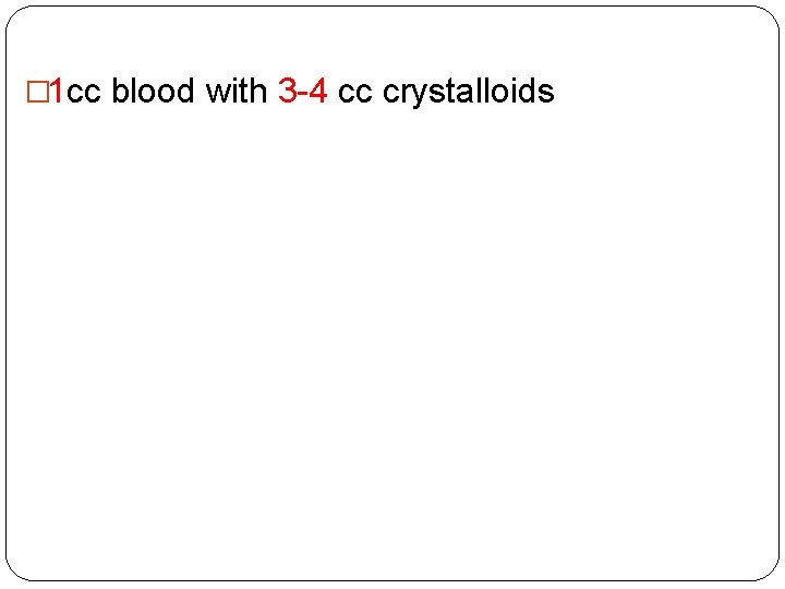 � 1 cc blood with 3 -4 cc crystalloids 