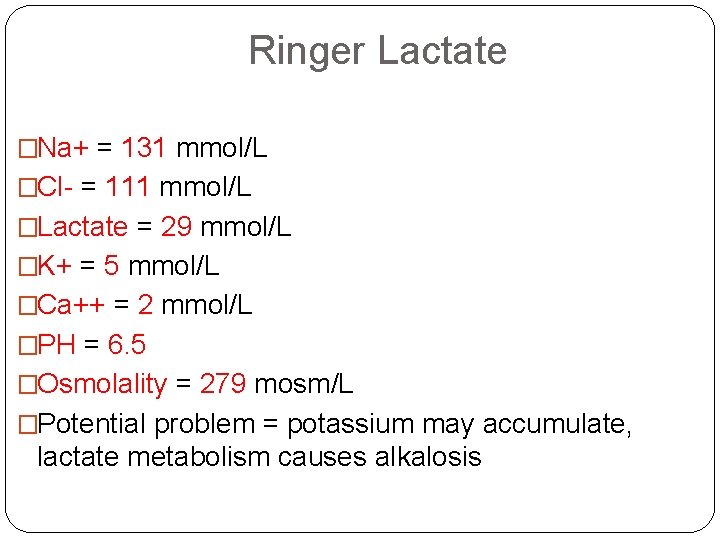 Ringer Lactate �Na+ = 131 mmol/L �Cl- = 111 mmol/L �Lactate = 29 mmol/L