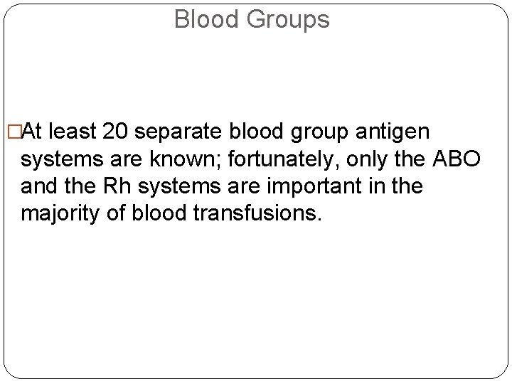 Blood Groups �At least 20 separate blood group antigen systems are known; fortunately, only