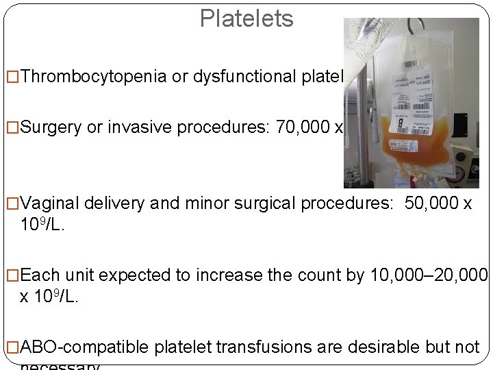 Platelets �Thrombocytopenia or dysfunctional platelets. �Surgery or invasive procedures: 70, 000 x 109/L. �Vaginal