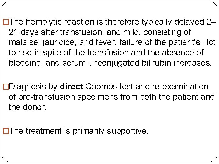 �The hemolytic reaction is therefore typically delayed 2– 21 days after transfusion, and mild,