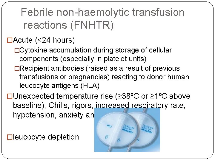 Febrile non-haemolytic transfusion reactions (FNHTR) �Acute (<24 hours) �Cytokine accumulation during storage of cellular