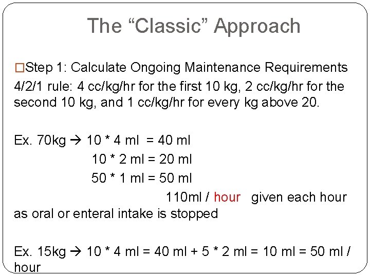 The “Classic” Approach �Step 1: Calculate Ongoing Maintenance Requirements 4/2/1 rule: 4 cc/kg/hr for