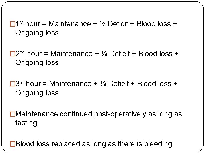 � 1 st hour = Maintenance + ½ Deficit + Blood loss + Ongoing