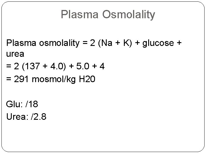 Plasma Osmolality Plasma osmolality = 2 (Na + K) + glucose + urea =