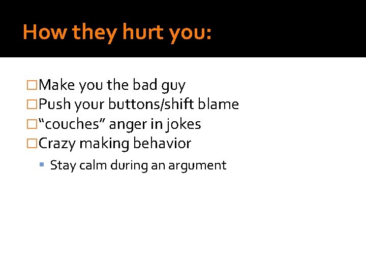 How they hurt you: �Make you the bad guy �Push your buttons/shift blame �“couches” How they hurt you: �Make you the bad guy �Push your buttons/shift blame �“couches”