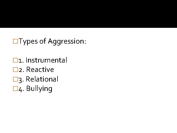 �Types of Aggression: � 1. Instrumental � 2. Reactive � 3. Relational � 4. �Types of Aggression: � 1. Instrumental � 2. Reactive � 3. Relational � 4.