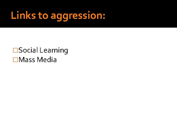 Links to aggression: �Social Learning �Mass Media Links to aggression: �Social Learning �Mass Media