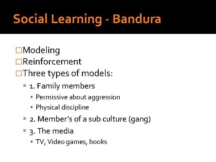 Social Learning - Bandura �Modeling �Reinforcement �Three types of models: 1. Family members ▪ Social Learning - Bandura �Modeling �Reinforcement �Three types of models: 1. Family members ▪