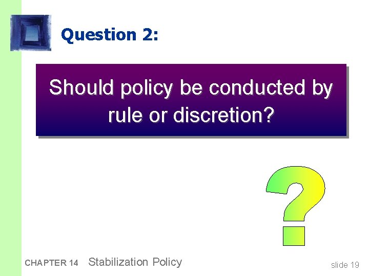 Question 2: Should policy be conducted by rule or discretion? CHAPTER 14 Stabilization Policy