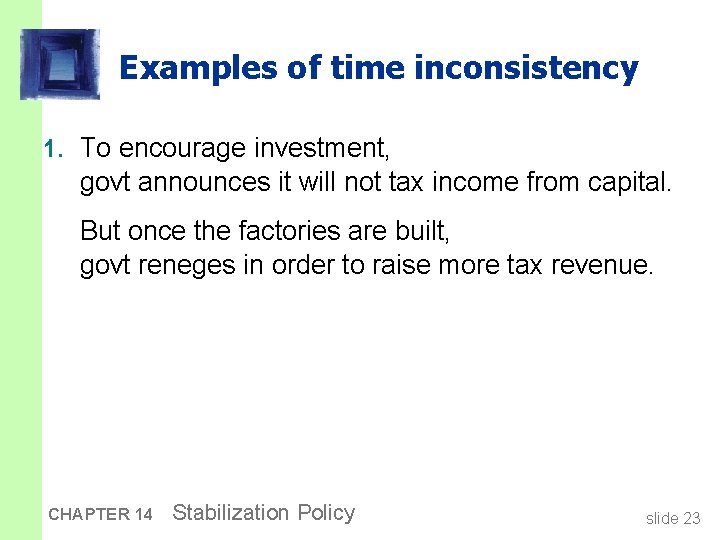 Examples of time inconsistency 1. To encourage investment, govt announces it will not tax