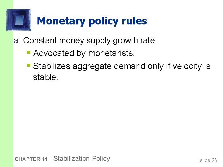 Monetary policy rules a. Constant money supply growth rate § Advocated by monetarists. §