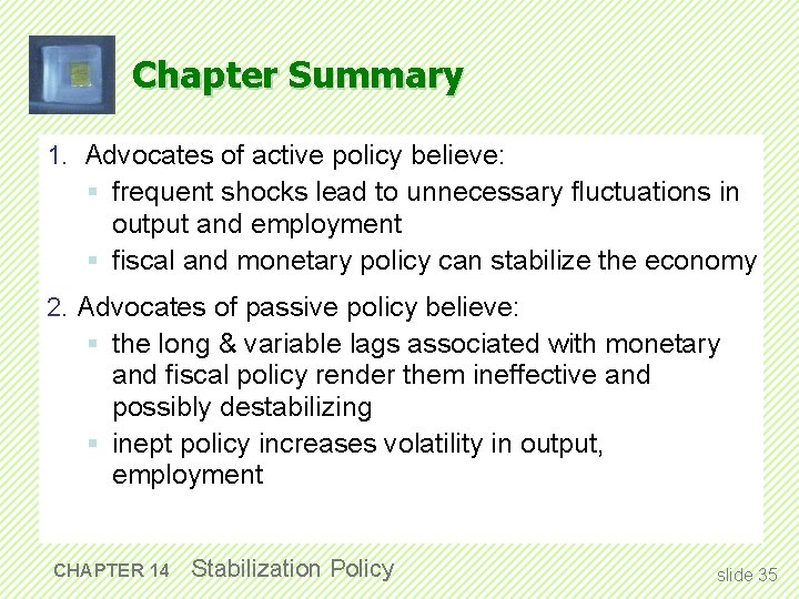 Chapter Summary 1. Advocates of active policy believe: § frequent shocks lead to unnecessary