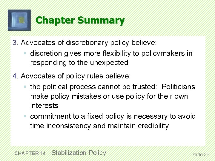Chapter Summary 3. Advocates of discretionary policy believe: § discretion gives more flexibility to