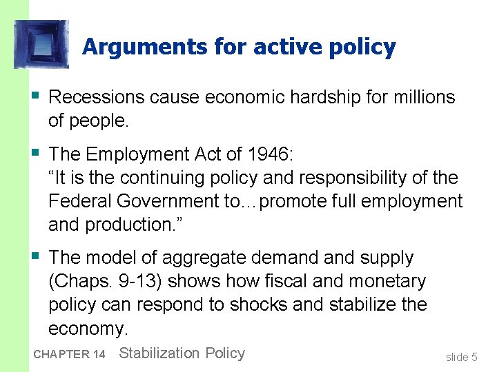 Arguments for active policy § Recessions cause economic hardship for millions of people. §