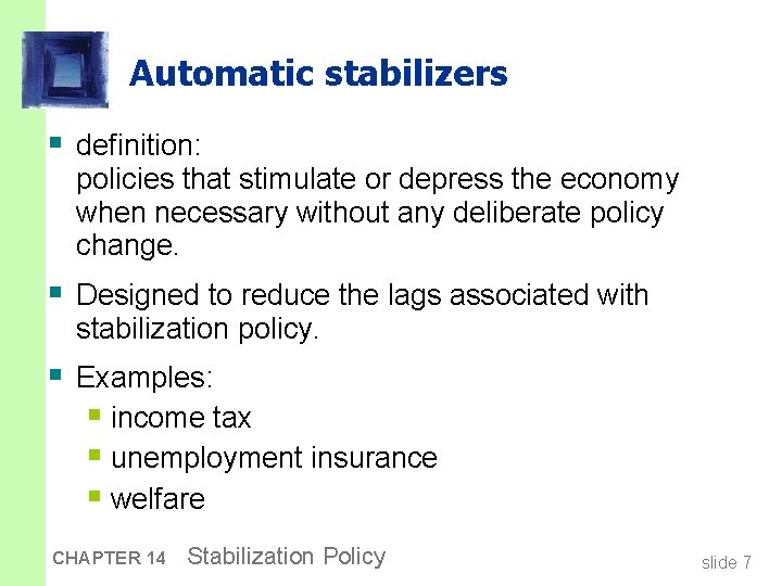 Automatic stabilizers § definition: policies that stimulate or depress the economy when necessary without