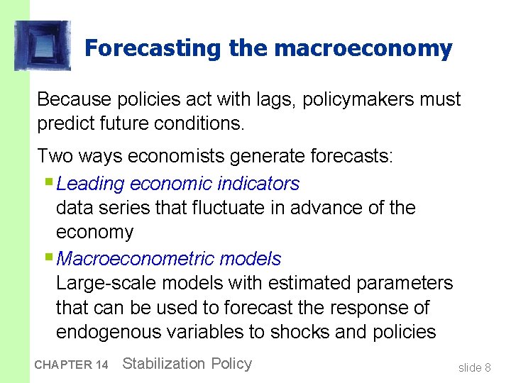 Forecasting the macroeconomy Because policies act with lags, policymakers must predict future conditions. Two