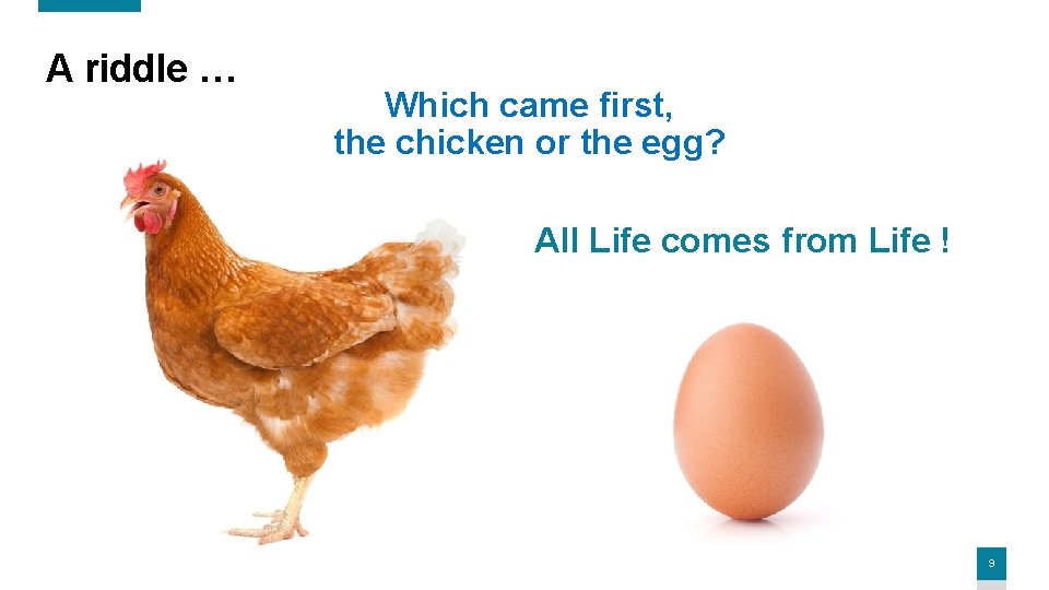 A riddle … Which came first, the chicken or the egg? All Life comes