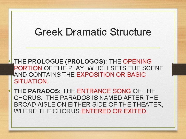 Greek Dramatic Structure • THE PROLOGUE (PROLOGOS): THE OPENING PORTION OF THE PLAY, WHICH