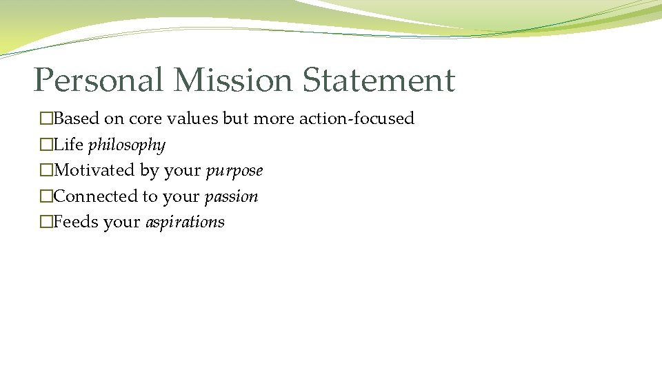 Personal Mission Statement �Based on core values but more action-focused �Life philosophy �Motivated by