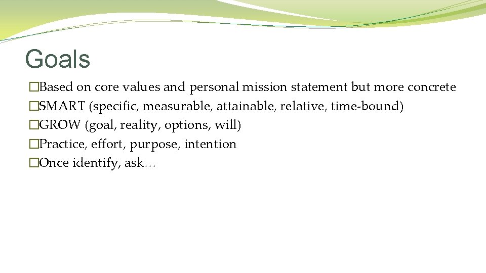 Goals �Based on core values and personal mission statement but more concrete �SMART (specific,