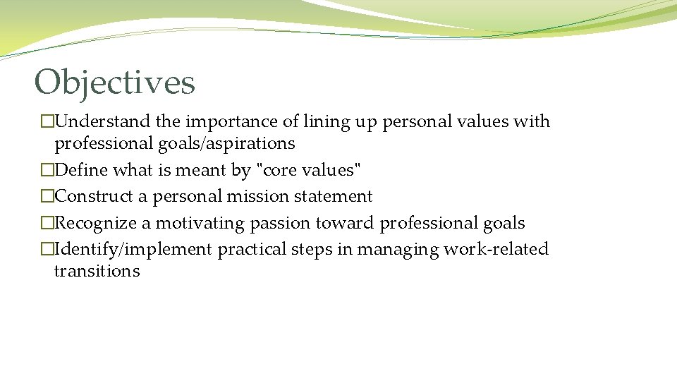 Objectives �Understand the importance of lining up personal values with professional goals/aspirations �Define what