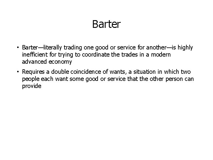 Barter • Barter—literally trading one good or service for another—is highly inefficient for trying