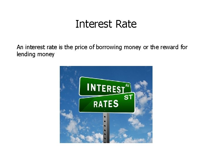 Interest Rate An interest rate is the price of borrowing money or the reward